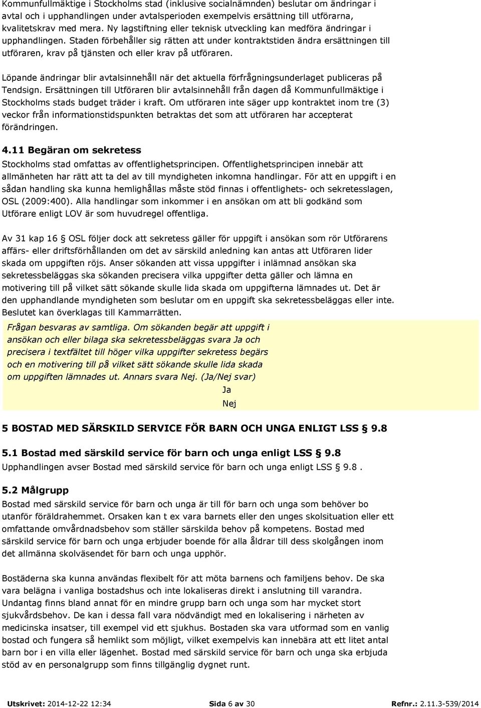 Staden förbehåller sig rätten att under kontraktstiden ändra ersättningen till utföraren, krav på tjänsten och eller krav på utföraren.