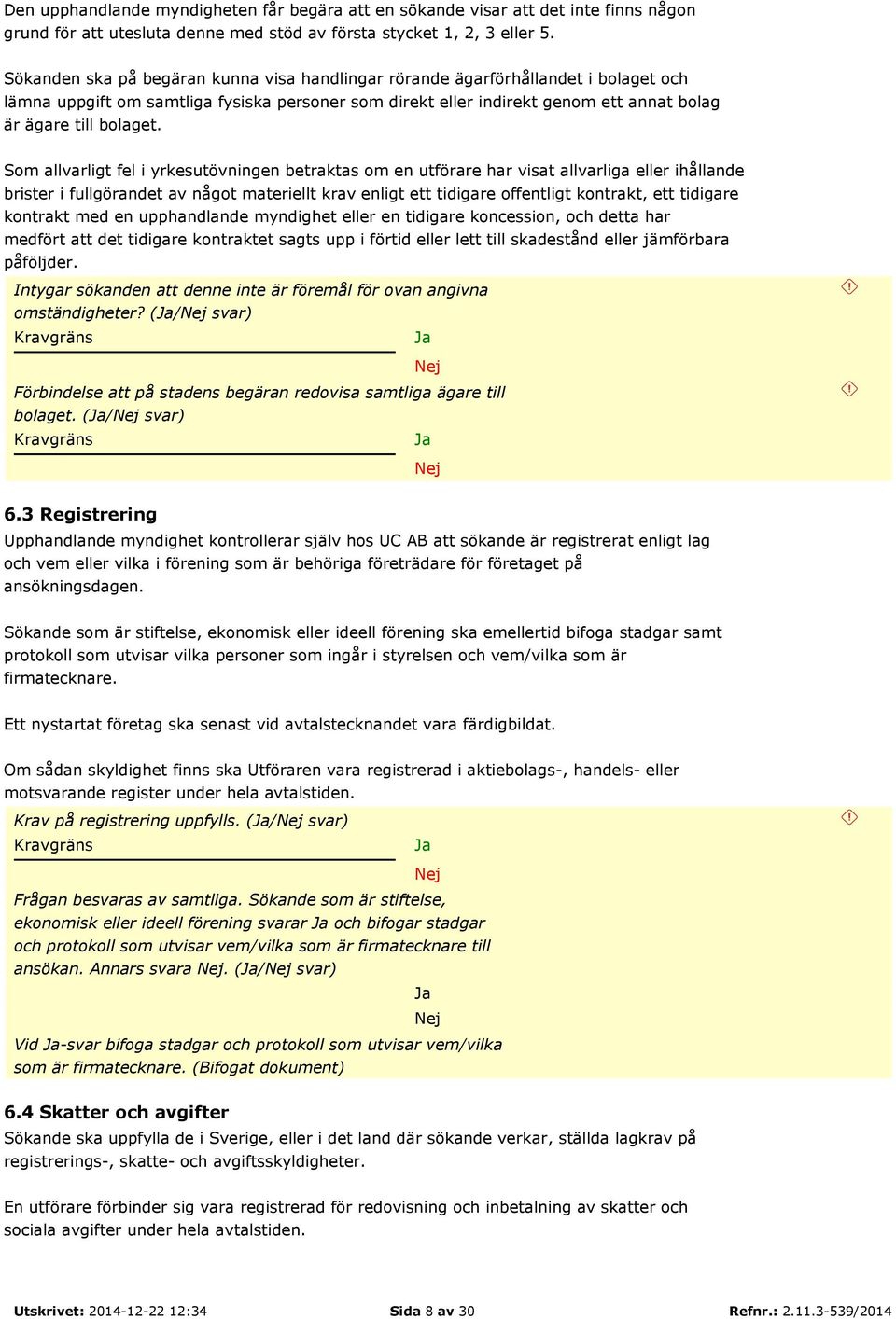 Som allvarligt fel i yrkesutövningen betraktas om en utförare har visat allvarliga eller ihållande brister i fullgörandet av något materiellt krav enligt ett tidigare offentligt kontrakt, ett