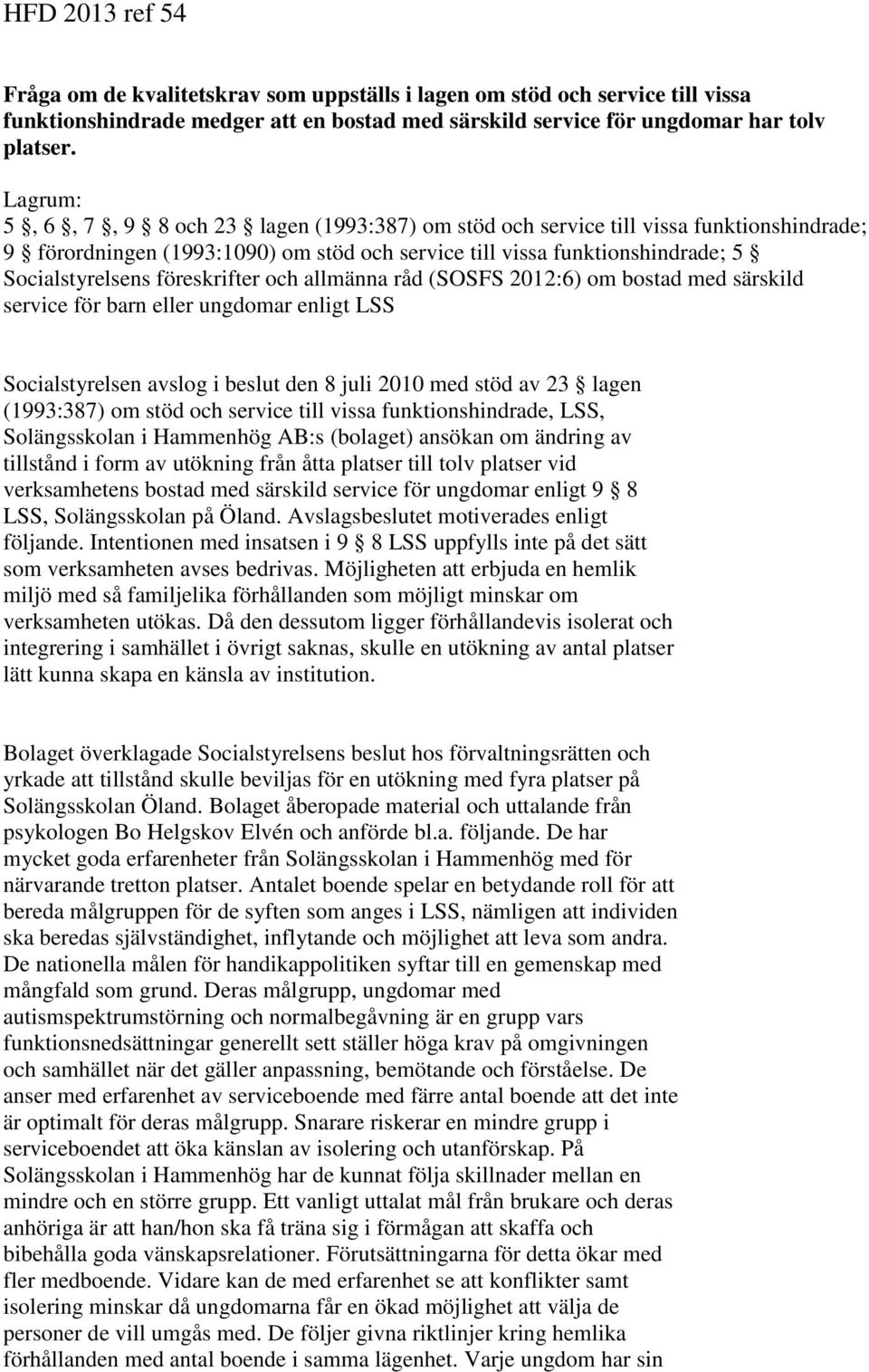 föreskrifter och allmänna råd (SOSFS 2012:6) om bostad med särskild service för barn eller ungdomar enligt LSS Socialstyrelsen avslog i beslut den 8 juli 2010 med stöd av 23 lagen (1993:387) om stöd