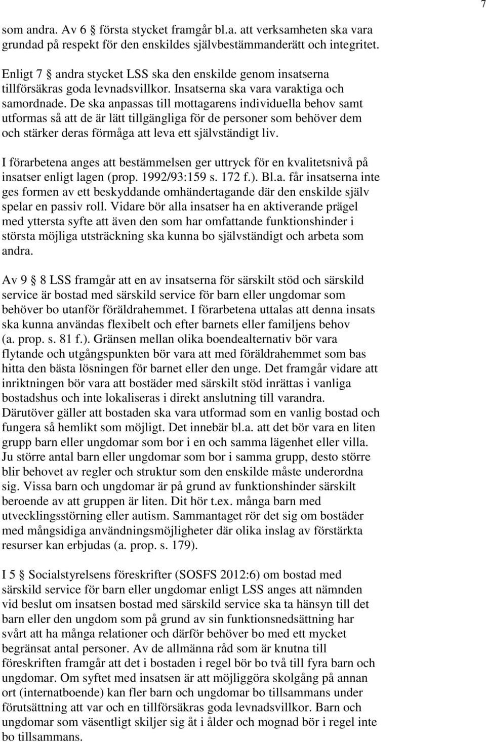 De ska anpassas till mottagarens individuella behov samt utformas så att de är lätt tillgängliga för de personer som behöver dem och stärker deras förmåga att leva ett självständigt liv.