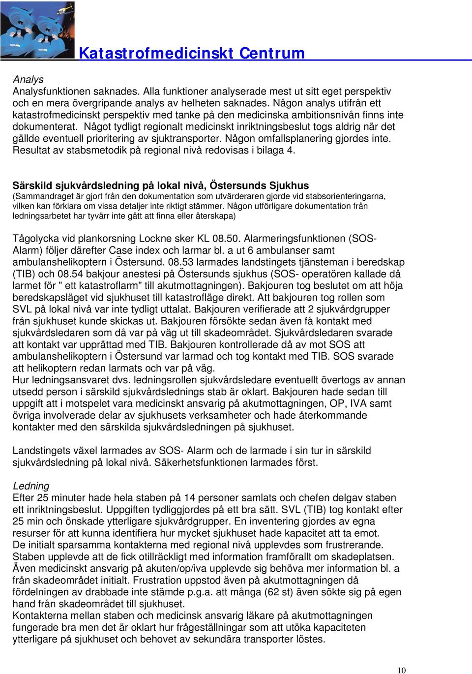 Något tydligt regionalt medicinskt inriktningsbeslut togs aldrig när det gällde eventuell prioritering av sjuktransporter. Någon omfallsplanering gjordes inte.