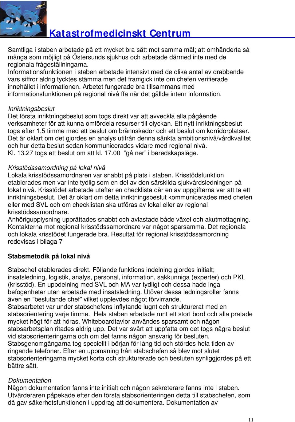 Arbetet fungerade bra tillsammans med informationsfunktionen på regional nivå ffa när det gällde intern information.