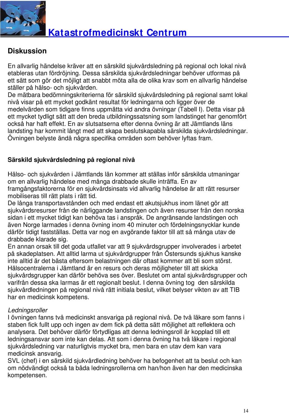 De mätbara bedömningskriterierna för särskild sjukvårdsledning på regional samt lokal nivå visar på ett mycket godkänt resultat för ledningarna och ligger över de medelvärden som tidigare finns