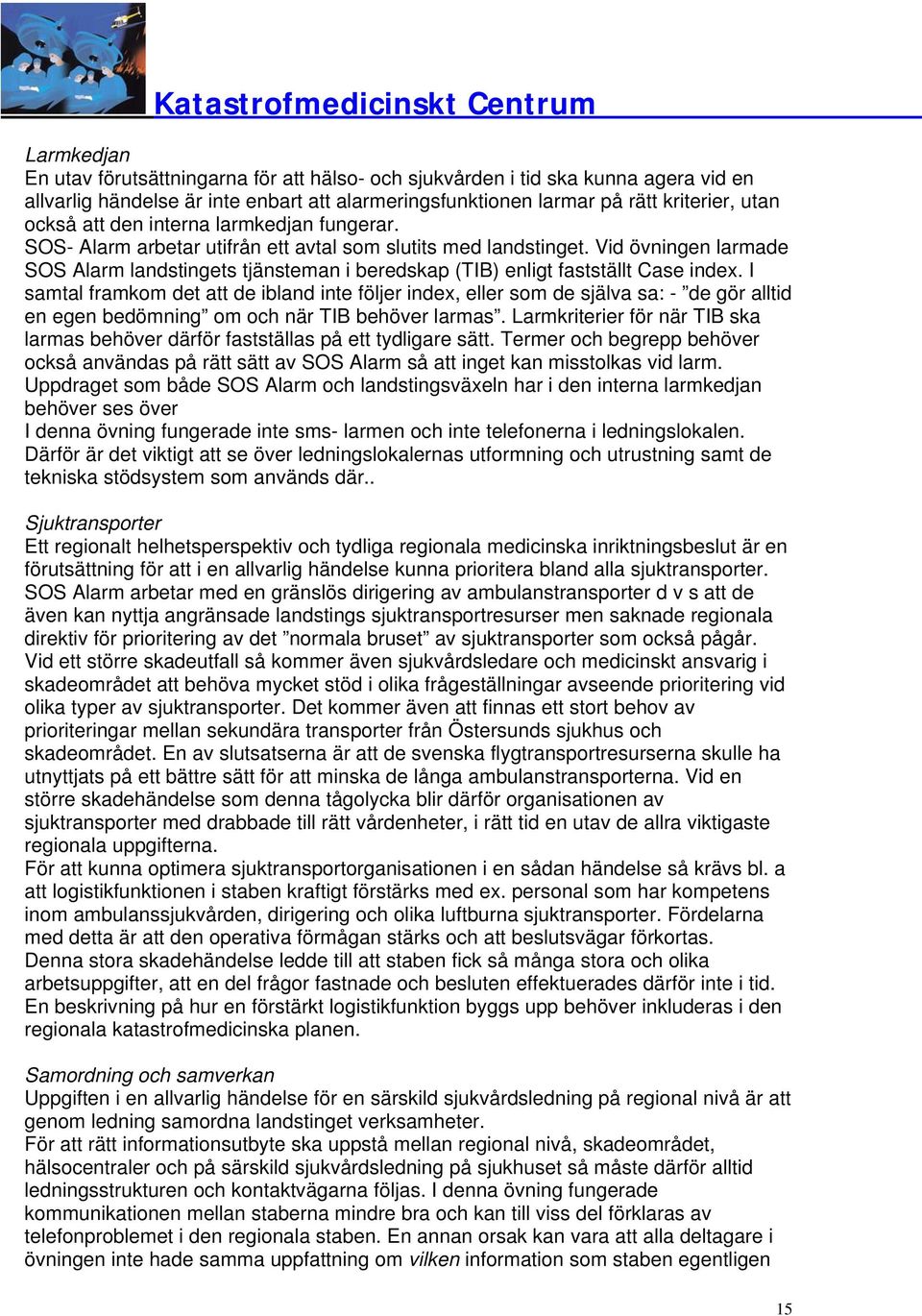 Vid övningen larmade SOS Alarm landstingets tjänsteman i beredskap (TIB) enligt fastställt Case index.