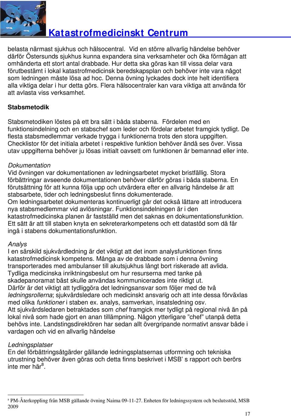 Denna övning lyckades dock inte helt identifiera alla viktiga delar i hur detta görs. Flera hälsocentraler kan vara viktiga att använda för att avlasta viss verksamhet.