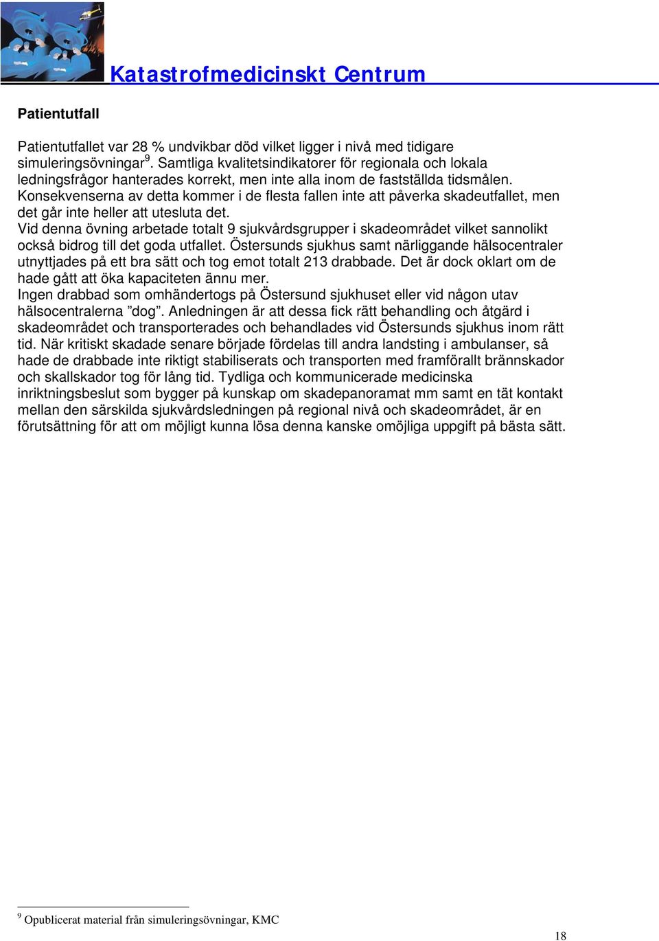 Konsekvenserna av detta kommer i de flesta fallen inte att påverka skadeutfallet, men det går inte heller att utesluta det.