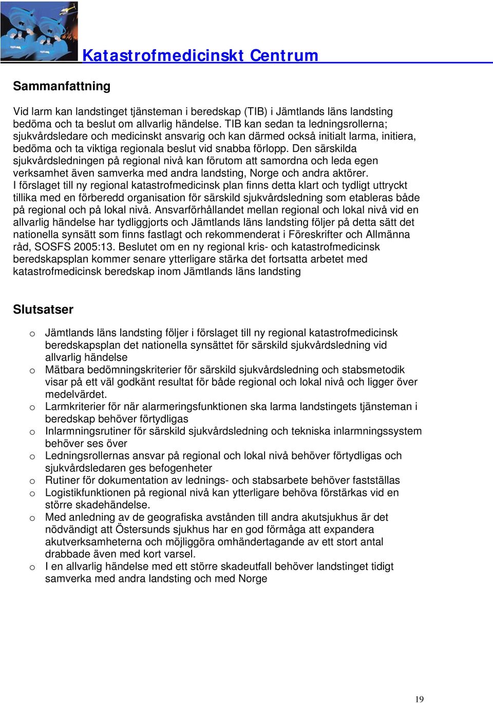 Den särskilda sjukvårdsledningen på regional nivå kan förutom att samordna och leda egen verksamhet även samverka med andra landsting, Norge och andra aktörer.