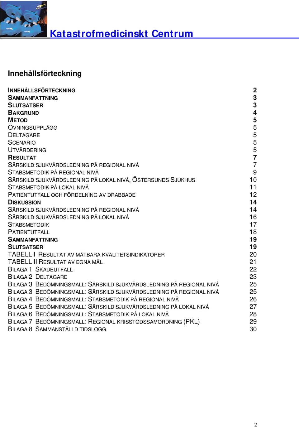SJUKVÅRDSLEDNING PÅ REGIONAL NIVÅ 14 SÄRSKILD SJUKVÅRDSLEDNING PÅ LOKAL NIVÅ 16 STABSMETODIK 17 PATIENTUTFALL 18 SAMMANFATTNING 19 SLUTSATSER 19 TABELL I RESULTAT AV MÄTBARA KVALITETSINDIKATORER 20