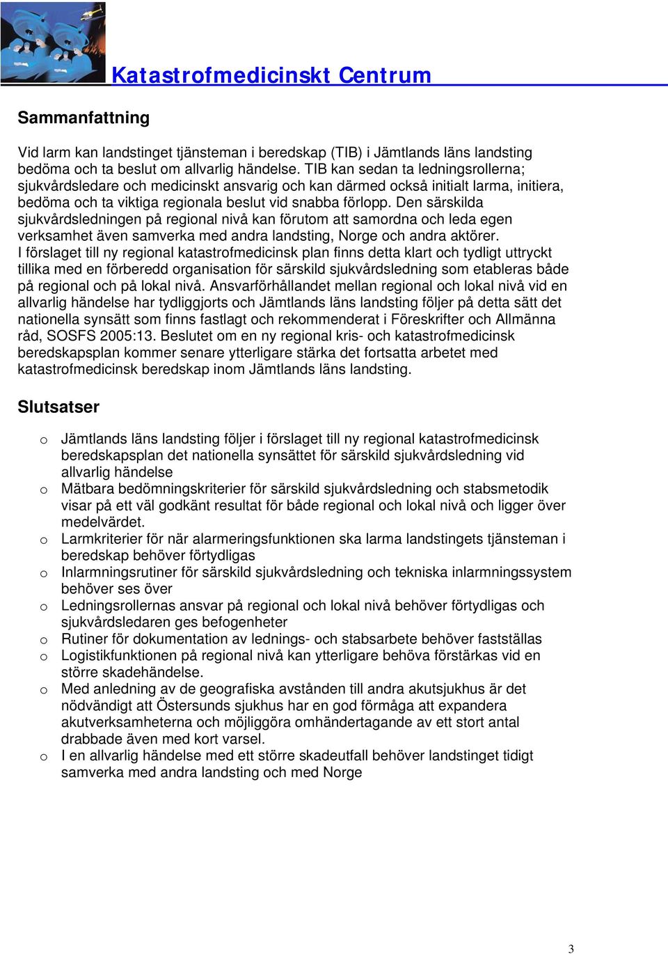 Den särskilda sjukvårdsledningen på regional nivå kan förutom att samordna och leda egen verksamhet även samverka med andra landsting, Norge och andra aktörer.