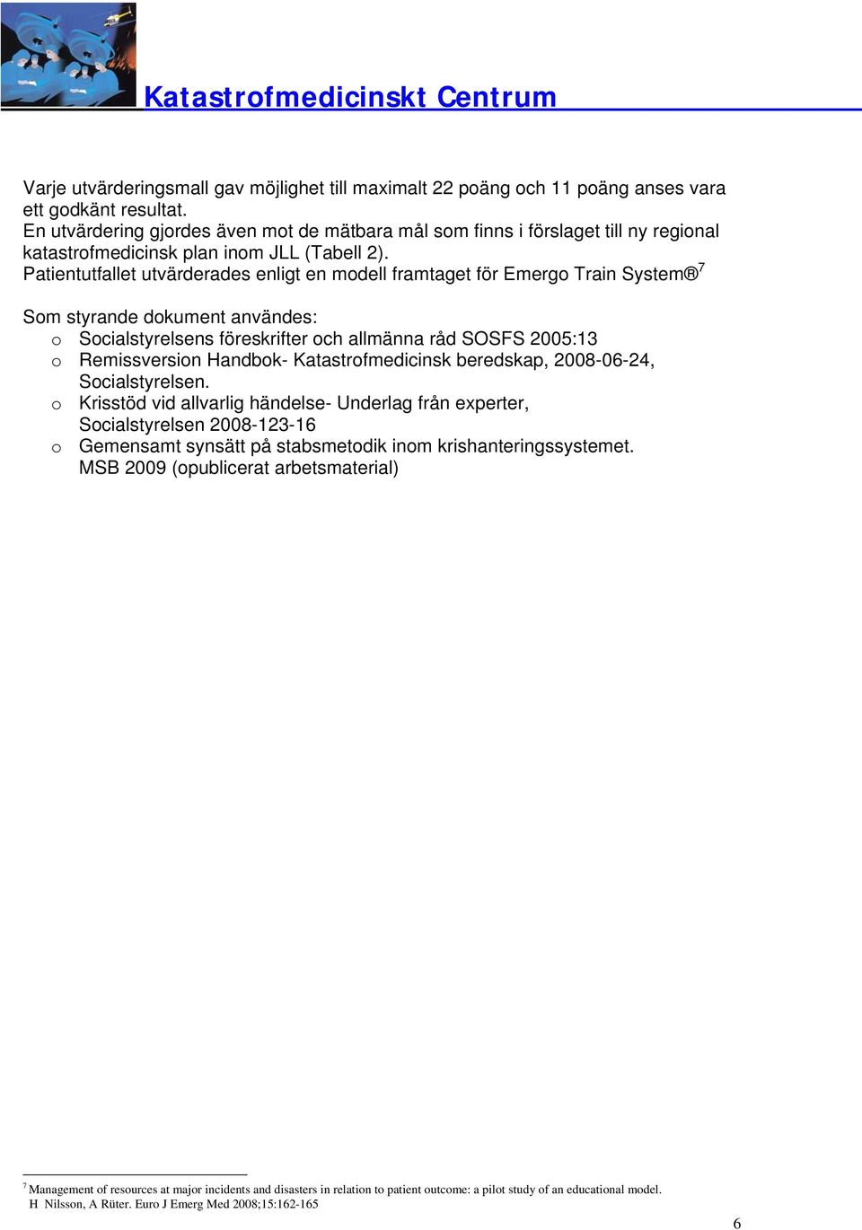Patientutfallet utvärderades enligt en modell framtaget för Emergo Train System 7 Som styrande dokument användes: o Socialstyrelsens föreskrifter och allmänna råd SOSFS 2005:13 o Remissversion