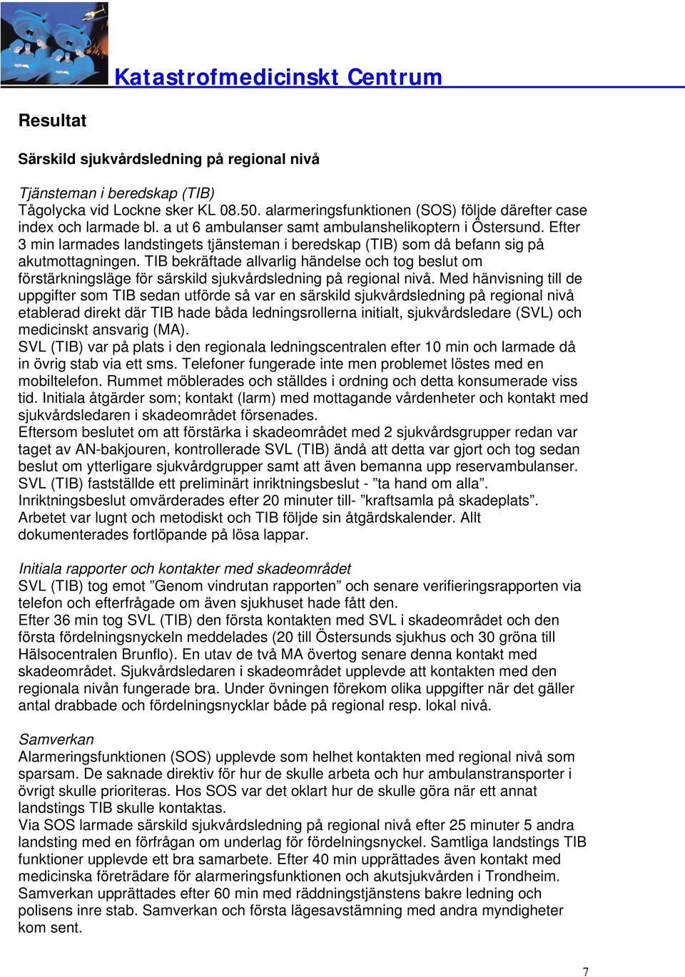 TIB bekräftade allvarlig händelse och tog beslut om förstärkningsläge för särskild sjukvårdsledning på regional nivå.