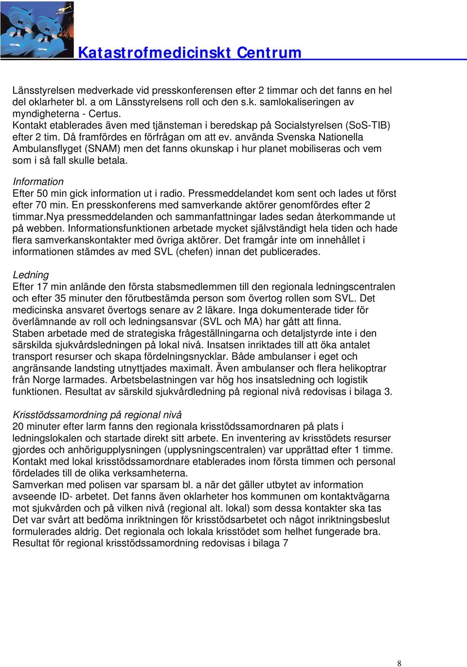 använda Svenska Nationella Ambulansflyget (SNAM) men det fanns okunskap i hur planet mobiliseras och vem som i så fall skulle betala. Information Efter 50 min gick information ut i radio.