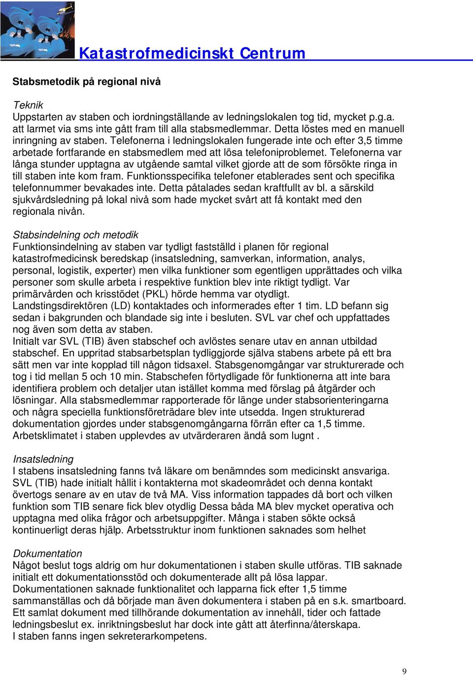 Telefonerna var långa stunder upptagna av utgående samtal vilket gjorde att de som försökte ringa in till staben inte kom fram.
