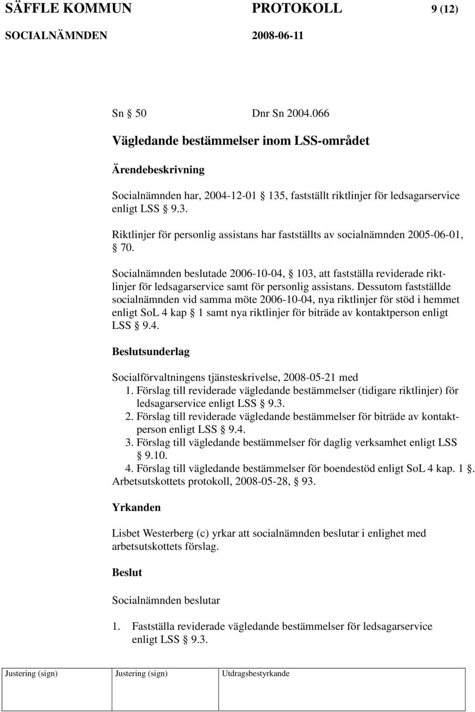 Socialnämnden beslutade 2006-10-04, 103, att fastställa reviderade riktlinjer för ledsagarservice samt för personlig assistans.