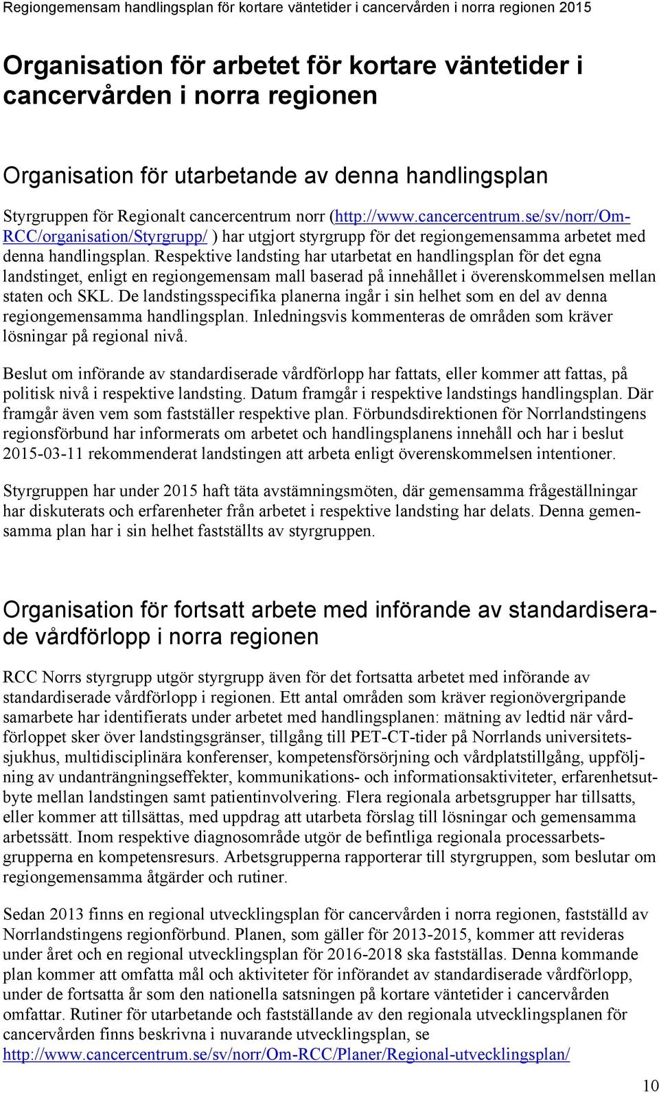 Respektive landsting har utarbetat en handlingsplan för det egna landstinget, enligt en regiongemensam mall baserad på innehållet i överenskommelsen mellan staten och SKL.