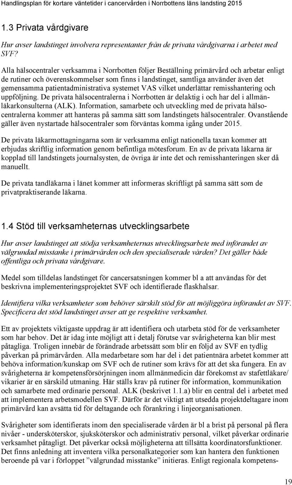 Alla hälsocentraler verksamma i Norrbotten följer Beställning primärvård och arbetar enligt de rutiner och överenskommelser som finns i landstinget, samtliga använder även det gemensamma