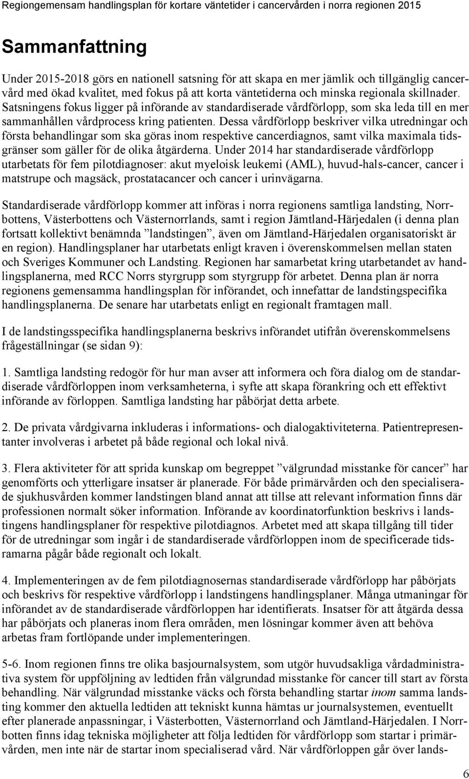 Satsningens fokus ligger på införande av standardiserade vårdförlopp, som ska leda till en mer sammanhållen vårdprocess kring patienten.