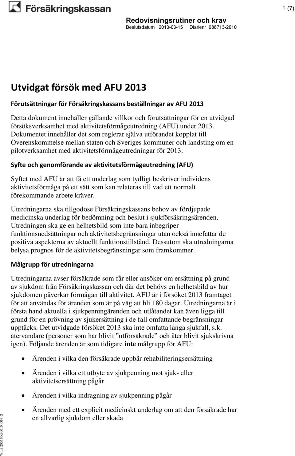 Dokumentet innehåller det som reglerar själva utförandet kopplat till Överenskommelse mellan staten och Sveriges kommuner och landsting om en pilotverksamhet med aktivitetsförmågeutredningar för 2013.