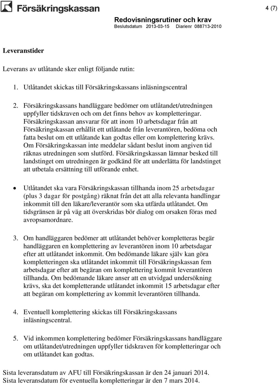 Försäkringskassan ansvarar för att inom 10 arbetsdagar från att Försäkringskassan erhållit ett utlåtande från leverantören, bedöma och fatta beslut om ett utlåtande kan godtas eller om komplettering