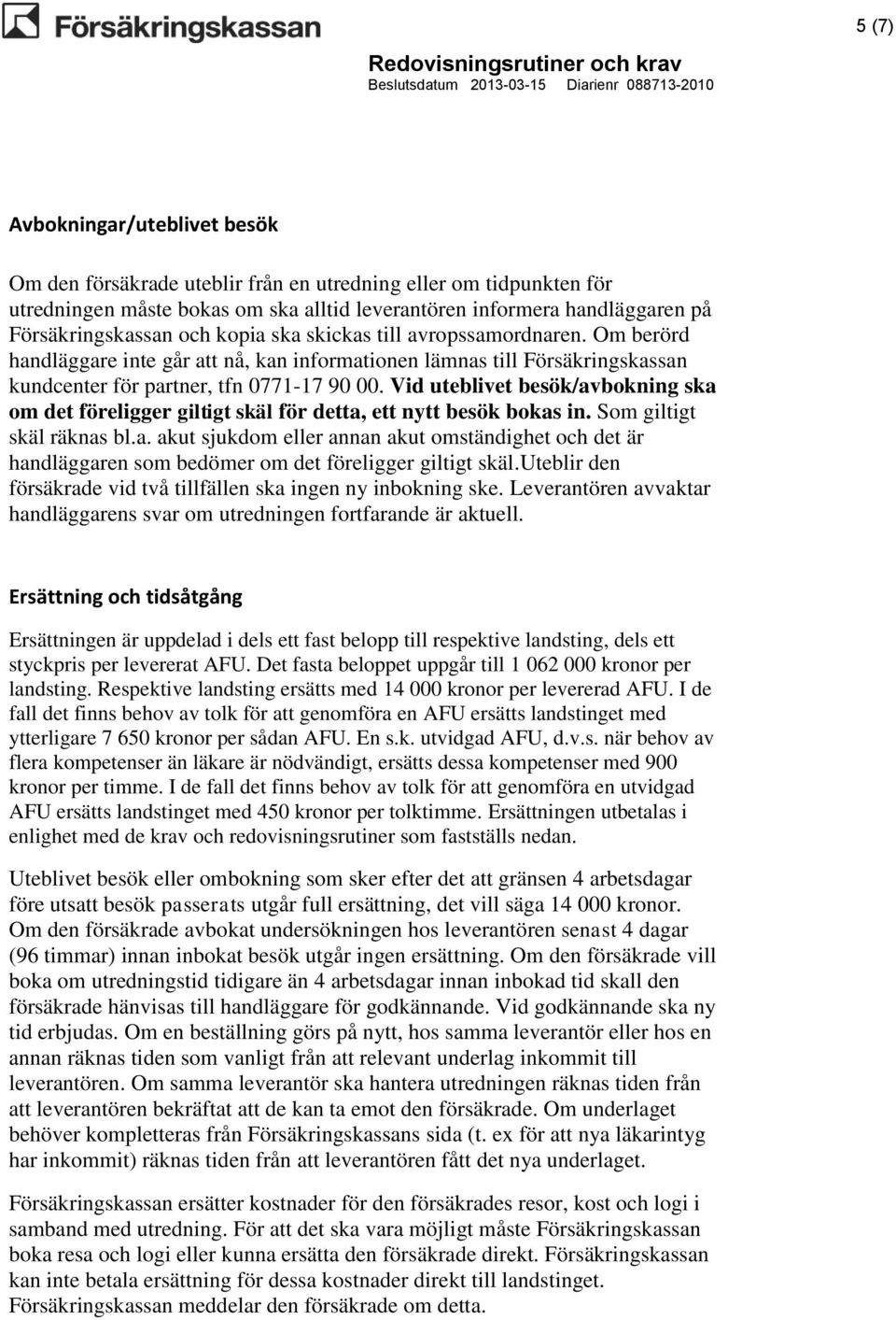 Vid uteblivet besök/avbokning ska om det föreligger giltigt skäl för detta, ett nytt besök bokas in. Som giltigt skäl räknas bl.a. akut sjukdom eller annan akut omständighet och det är handläggaren som bedömer om det föreligger giltigt skäl.