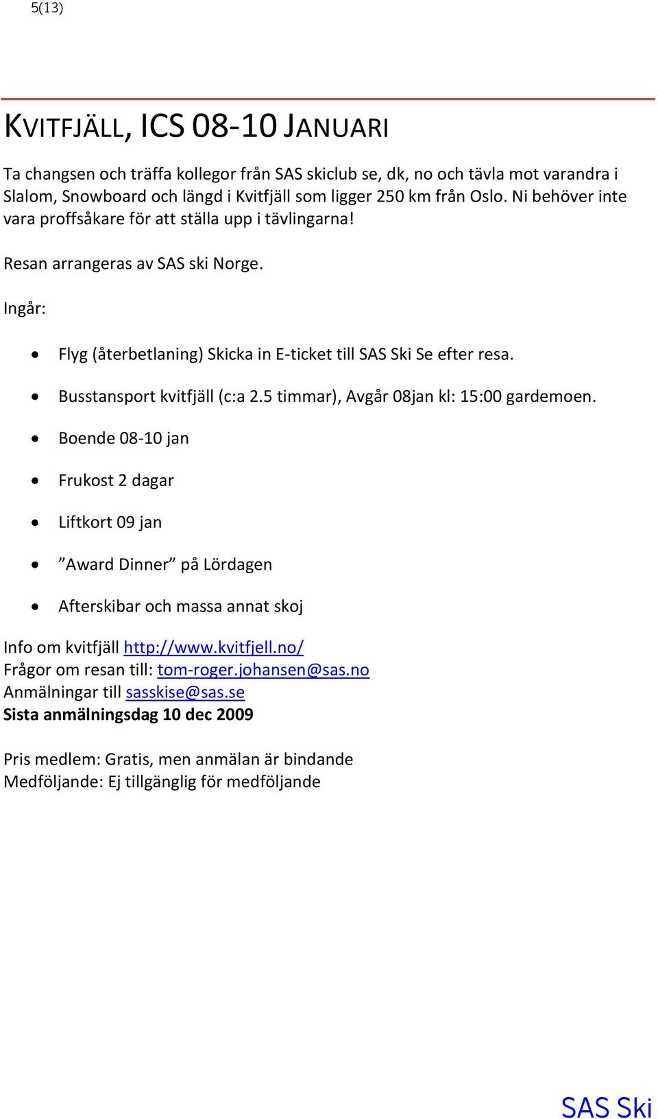 Busstansport kvitfjäll (c:a 2.5 timmar), Avgår 08jan kl: 15:00 gardemoen.