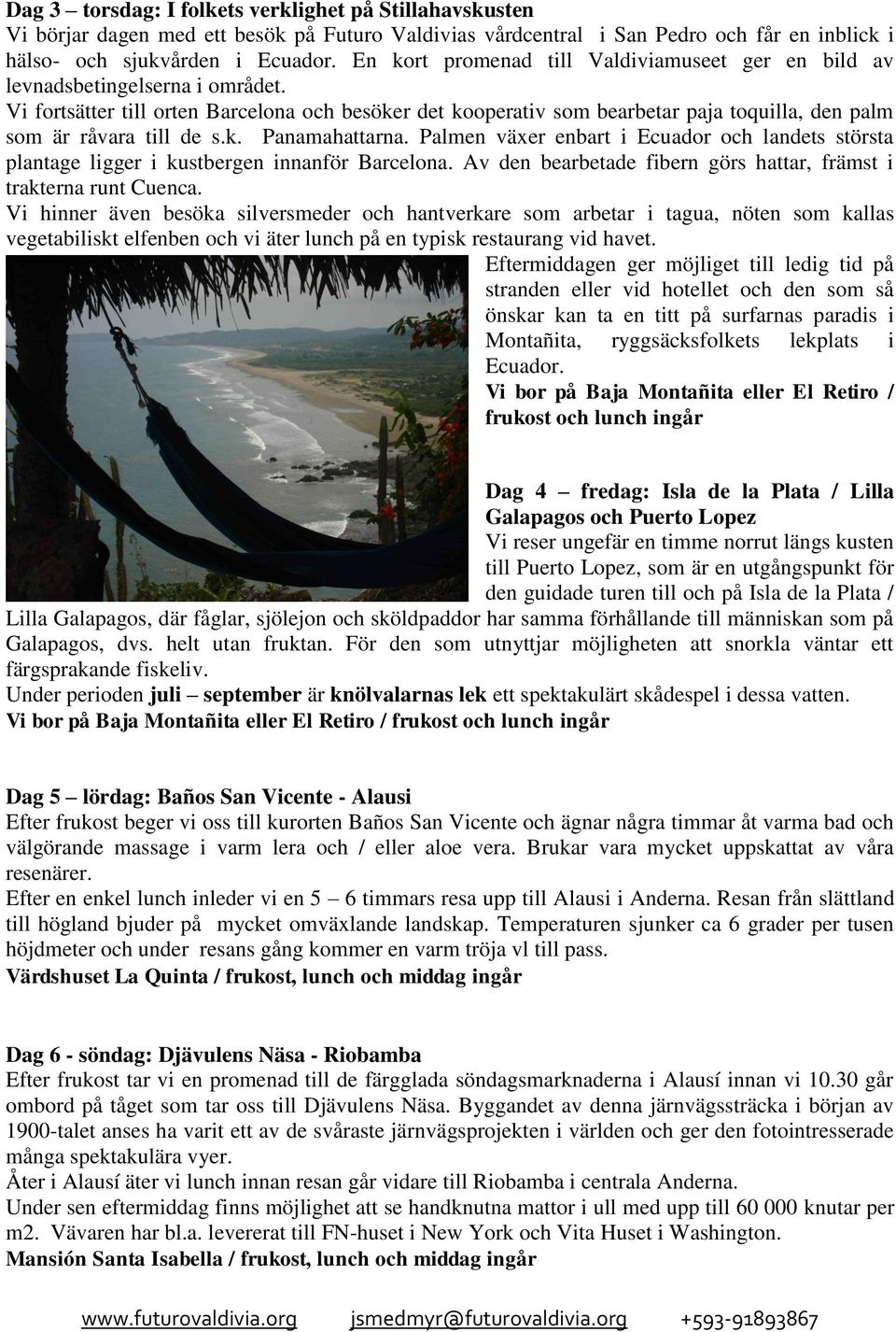 Vi fortsätter till orten Barcelona och besöker det kooperativ som bearbetar paja toquilla, den palm som är råvara till de s.k. Panamahattarna.