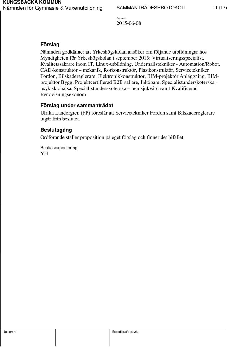 Bilskadereglerare, Elektronikkonstruktör, BIM-projektör Anläggning, BIMprojektör Bygg, Projektcertifierad B2B säljare, Inköpare, Specialistundersköterska - psykisk ohälsa, Specialistundersköterska