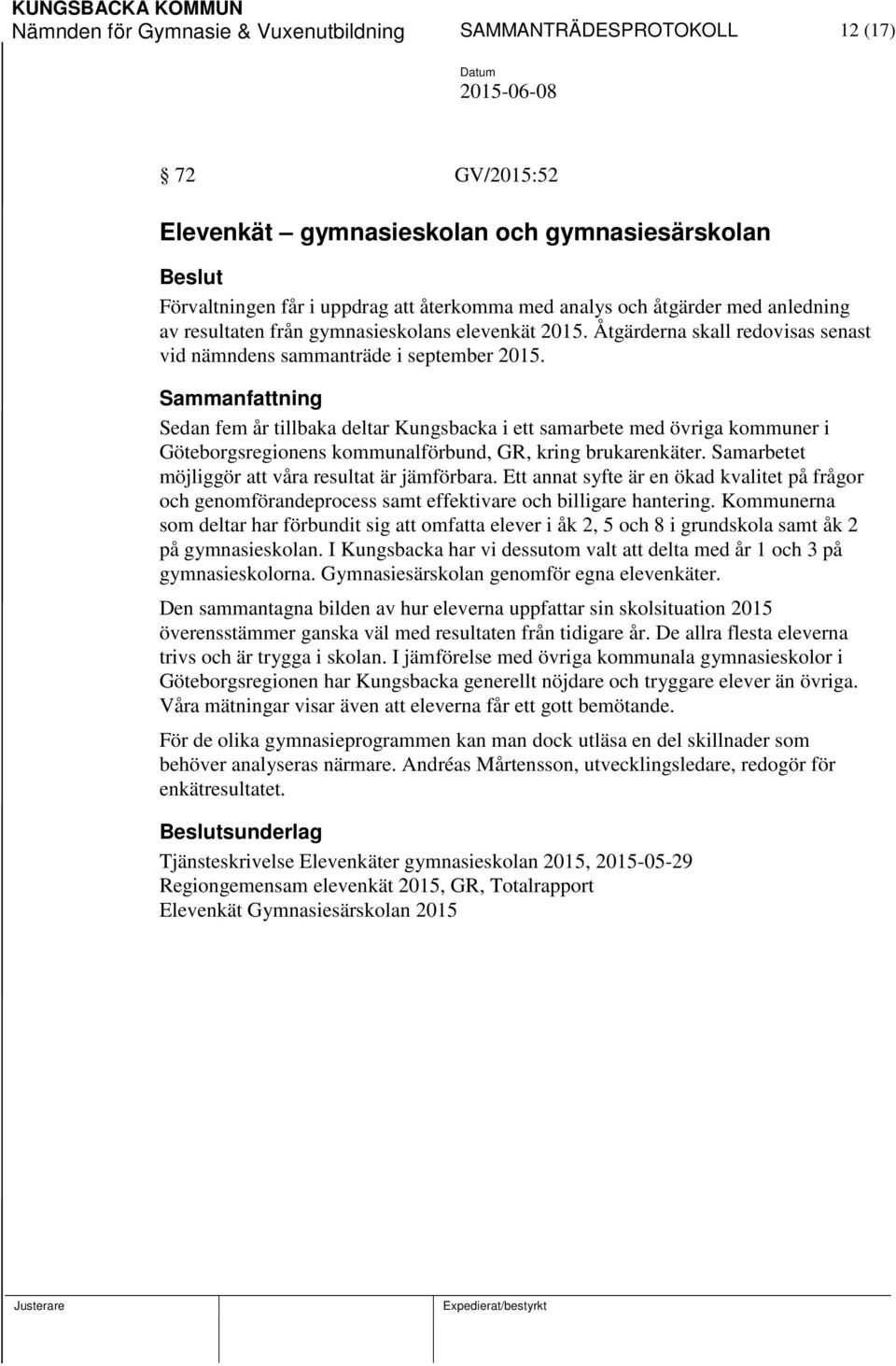 Sedan fem år tillbaka deltar Kungsbacka i ett samarbete med övriga kommuner i Göteborgsregionens kommunalförbund, GR, kring brukarenkäter. Samarbetet möjliggör att våra resultat är jämförbara.