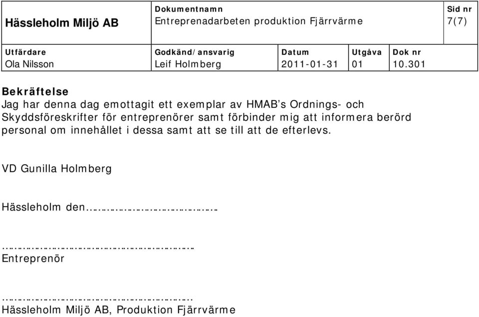 berörd personal om innehållet i dessa samt att se till att de efterlevs.