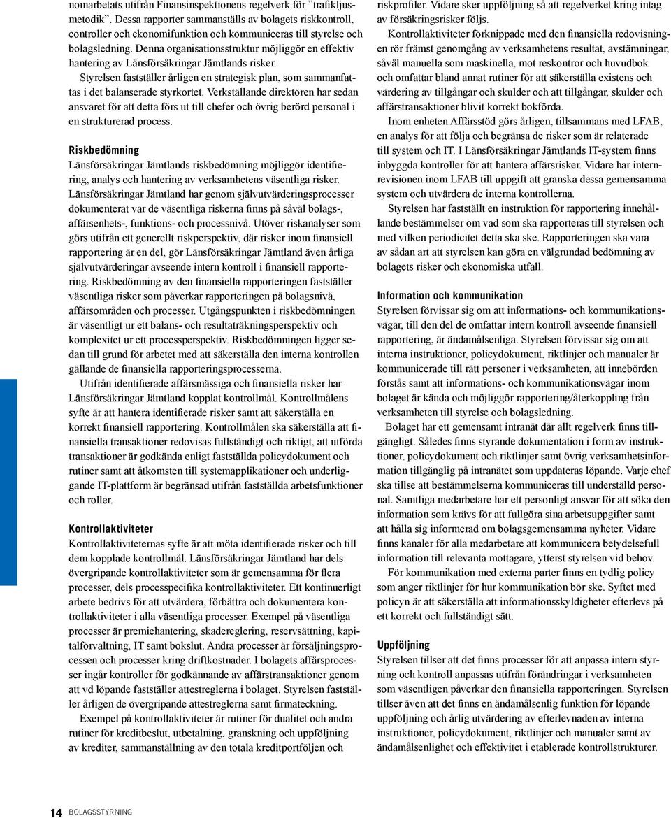 Denna organisationsstruktur möjliggör en effektiv hantering av Länsförsäkringar Jämtlands risker. Styrelsen fastställer årligen en strategisk plan, som sammanfattas i det balanserade styrkortet.