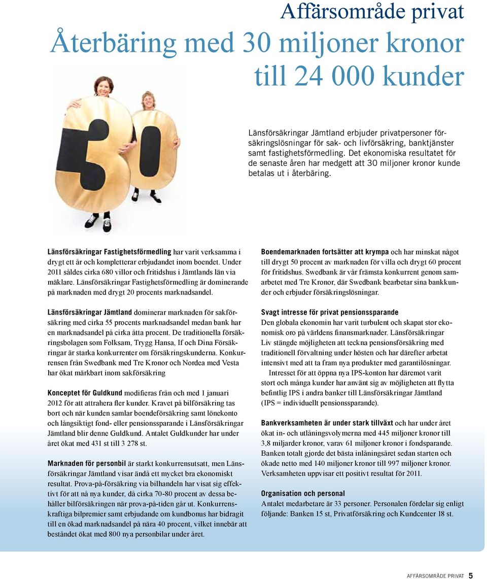Länsförsäkringar Fastighetsförmedling har varit verksamma i drygt ett år och kompletterar erbjudandet inom boendet. Under 2011 såldes cirka 680 villor och fritidshus i Jämtlands län via mäklare.
