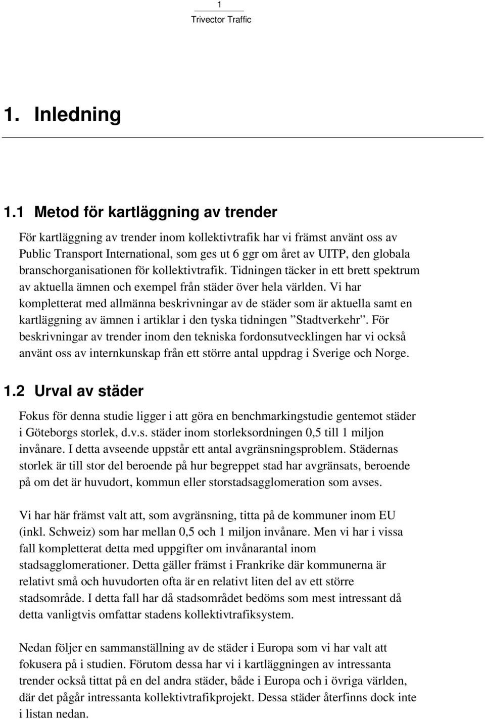 branschorganisationen för kollektivtrafik. Tidningen täcker in ett brett spektrum av aktuella ämnen och exempel från städer över hela världen.