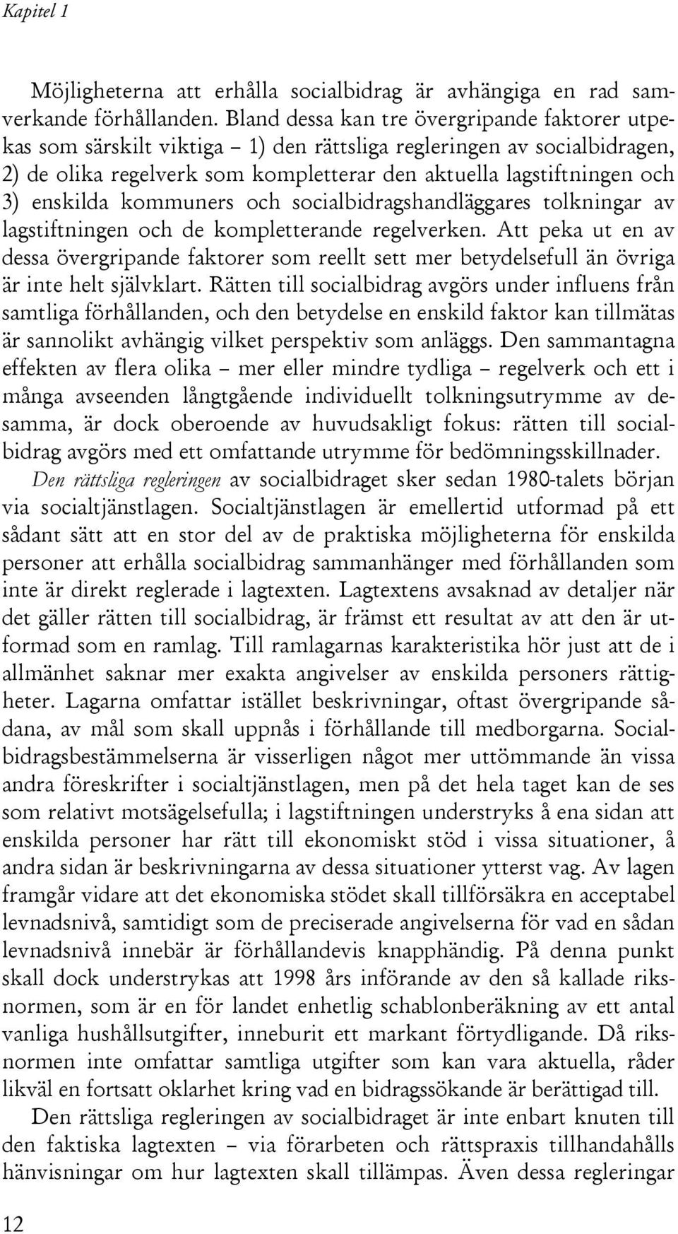 enskilda kommuners och socialbidragshandläggares tolkningar av lagstiftningen och de kompletterande regelverken.