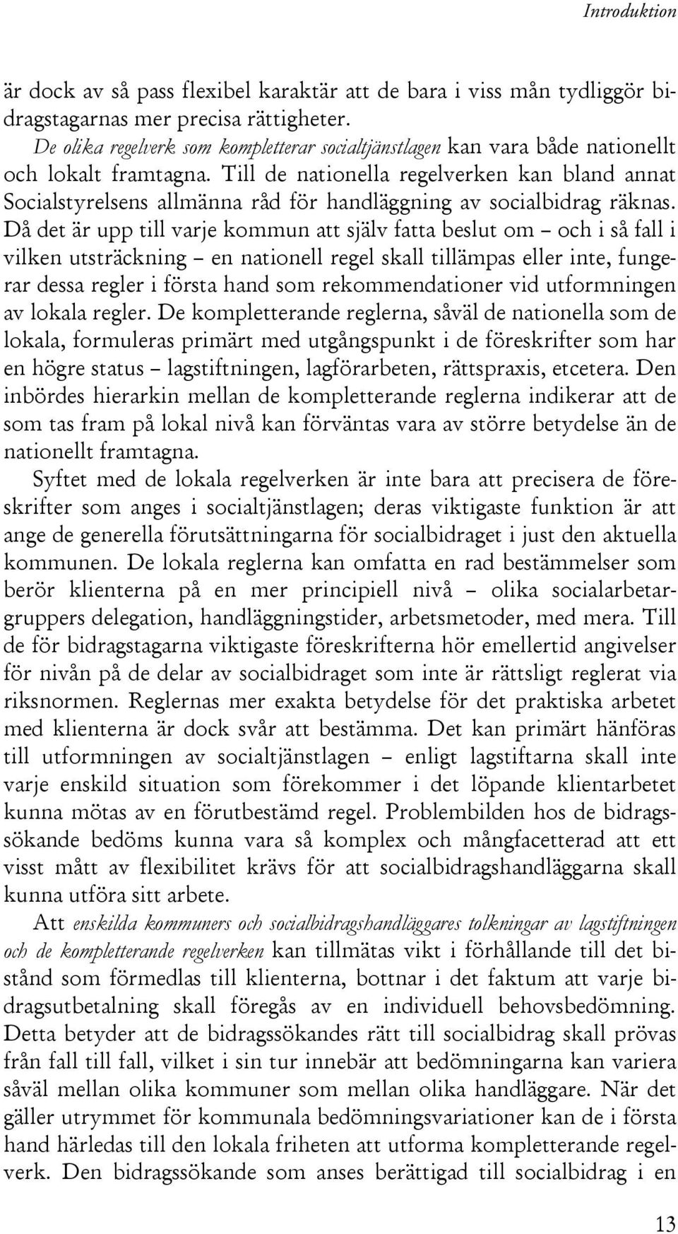 Till de nationella regelverken kan bland annat Socialstyrelsens allmänna råd för handläggning av socialbidrag räknas.
