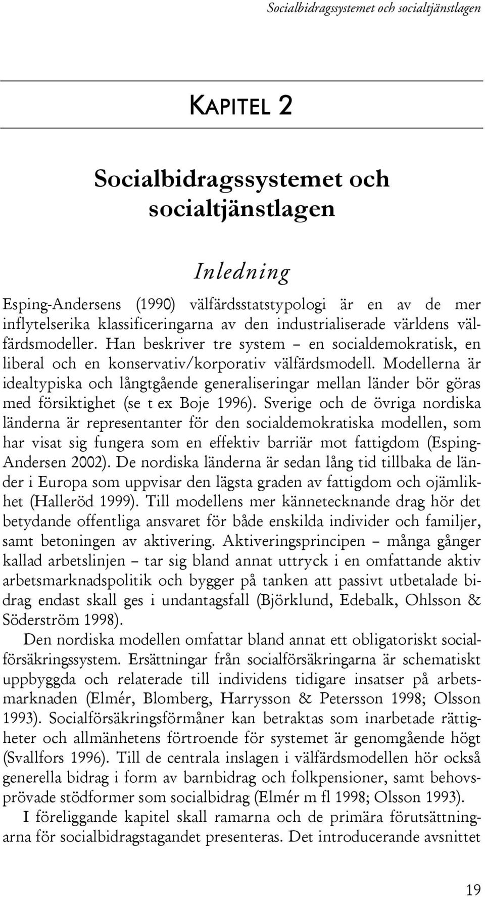 Modellerna är idealtypiska och långtgående generaliseringar mellan länder bör göras med försiktighet (se t ex Boje 1996).