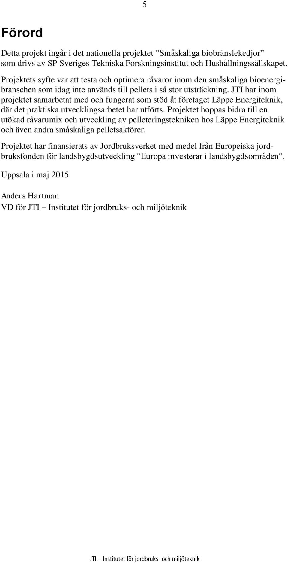 JTI har inom projektet samarbetat med och fungerat som stöd åt företaget Läppe Energiteknik, där det praktiska utvecklingsarbetet har utförts.