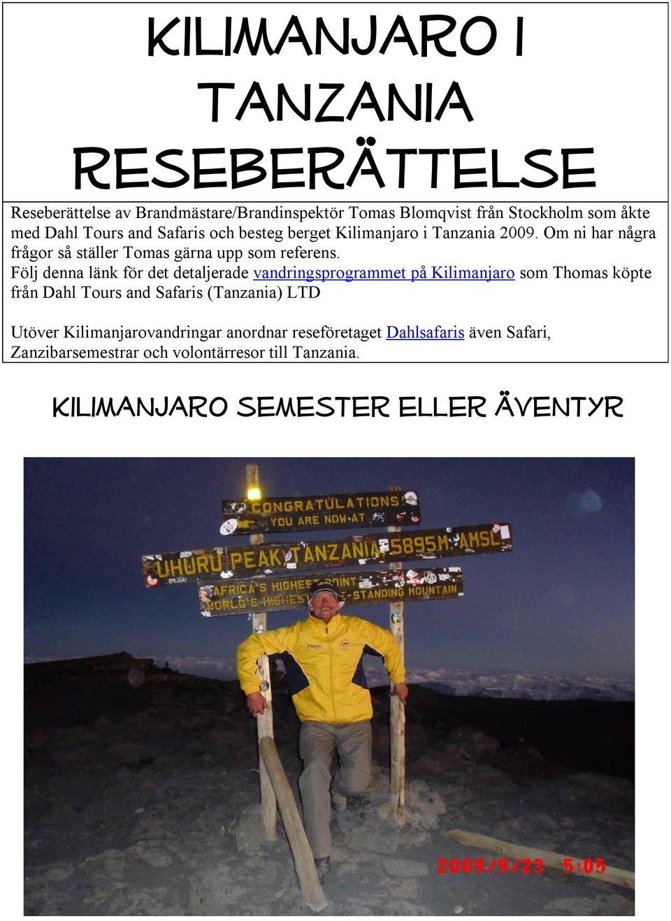 Följ denna länk för det detaljerade vandringsprogrammet på Kilimanjaro som Thomas köpte från Dahl Tours and Safaris (Tanzania) LTD Utöver