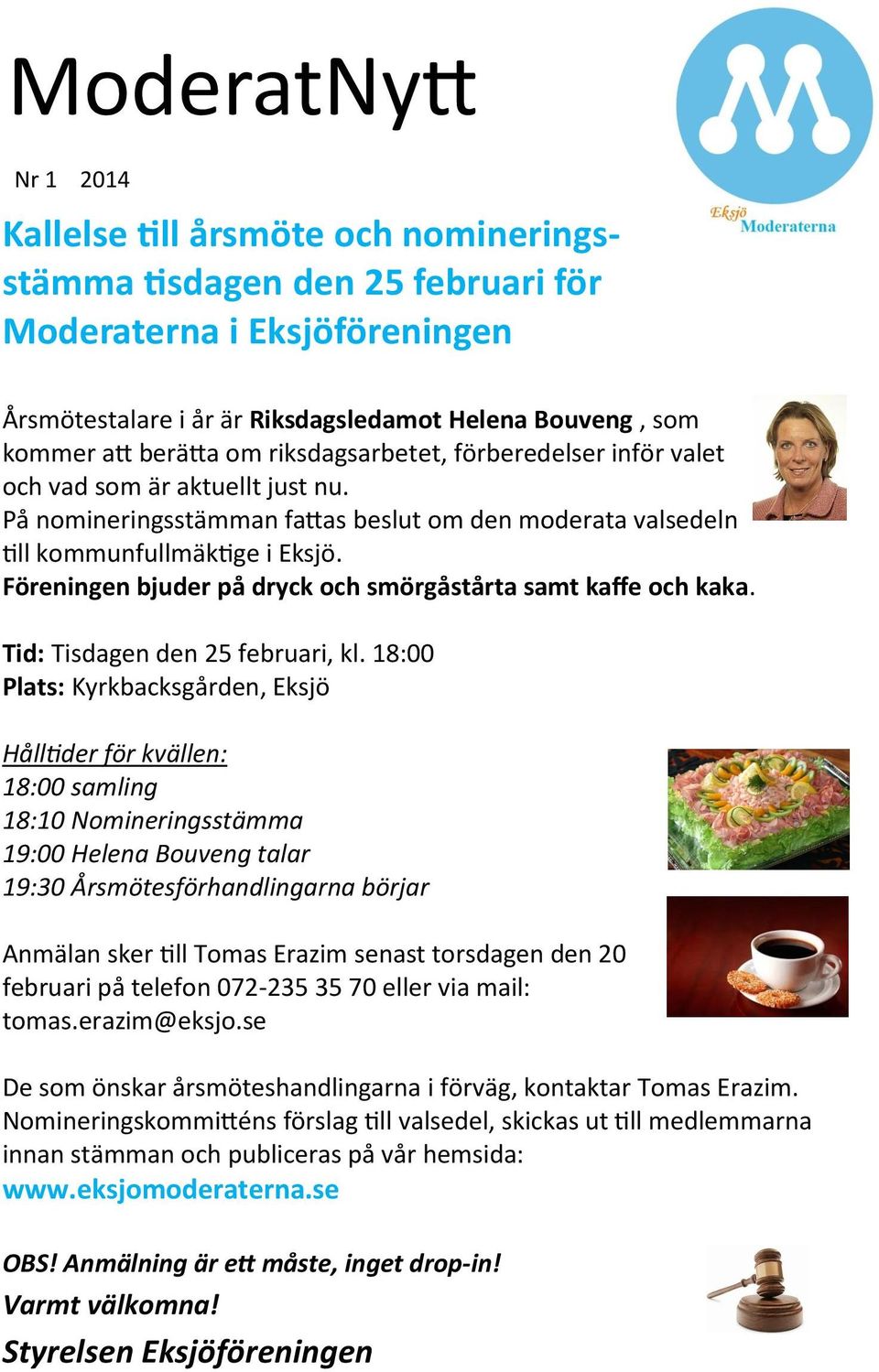 Föreningen bjuder på dryck och smörgåstårta samt kaffe och kaka. Tid: Tisdagen den 25 februari, kl.