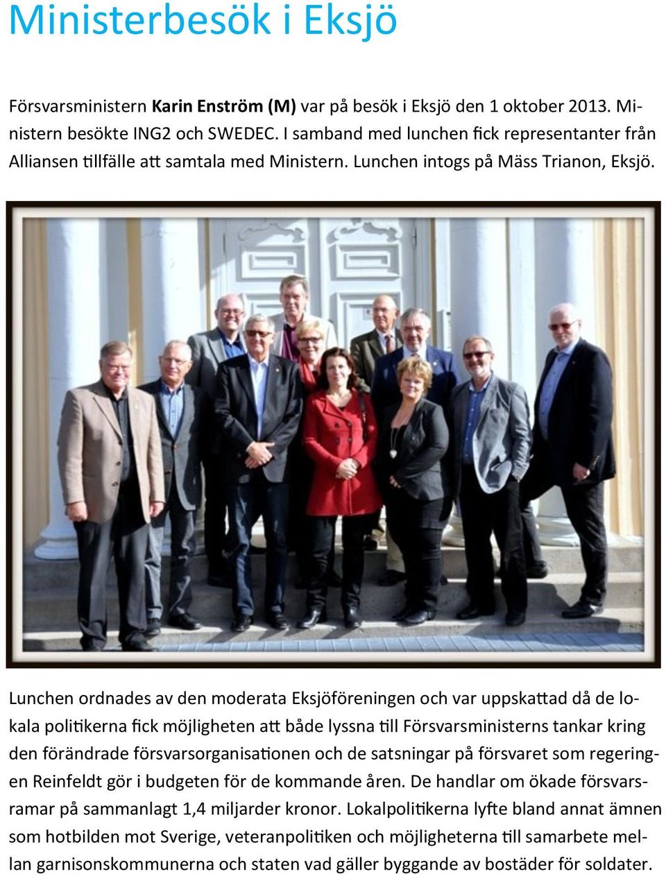 Lunchen ordnades av den moderata Eksjöföreningen och var uppskattad då de lokala politikerna fick möjligheten att både lyssna till Försvarsministerns tankar kring den förändrade