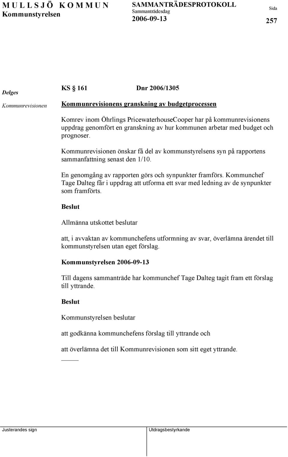 En genomgång av rapporten görs och synpunkter framförs. Kommunchef Tage Dalteg får i uppdrag att utforma ett svar med ledning av de synpunkter som framförts.