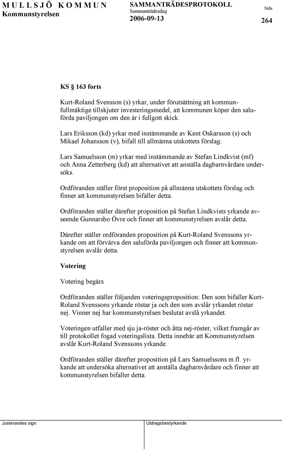 Lars Samuelsson (m) yrkar med instämmande av Stefan Lindkvist (mf) och Anna Zetterberg (kd) att alternativet att anställa dagbarnvårdare undersöks.