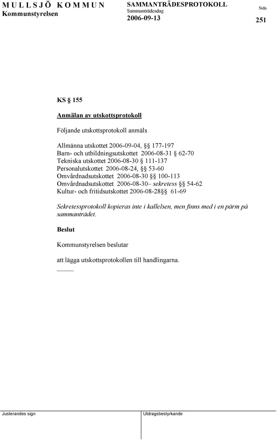 Omvårdnadsutskottet 2006-08-30 100-113 Omvårdnadsutskottet 2006-08-30 sekretess 54-62 Kultur- och fritidsutskottet 2006-08-28