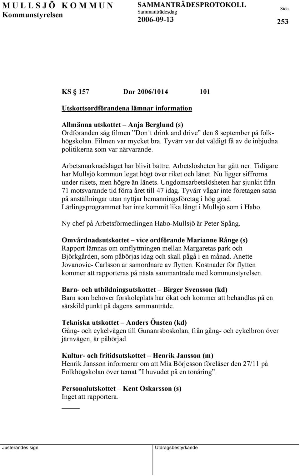 Tidigare har Mullsjö kommun legat högt över riket och länet. Nu ligger siffrorna under rikets, men högre än länets. Ungdomsarbetslösheten har sjunkit från 71 motsvarande tid förra året till 47 idag.