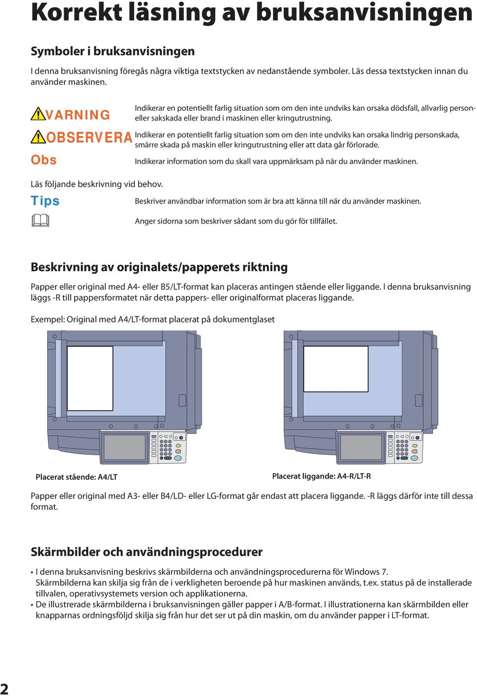 Indikerar en potentiellt farlig situation som om den inte undviks kan orsaka lindrig personskada, OBSERVERA smärre skada på maskin eller kringutrustning eller att data går förlorade.