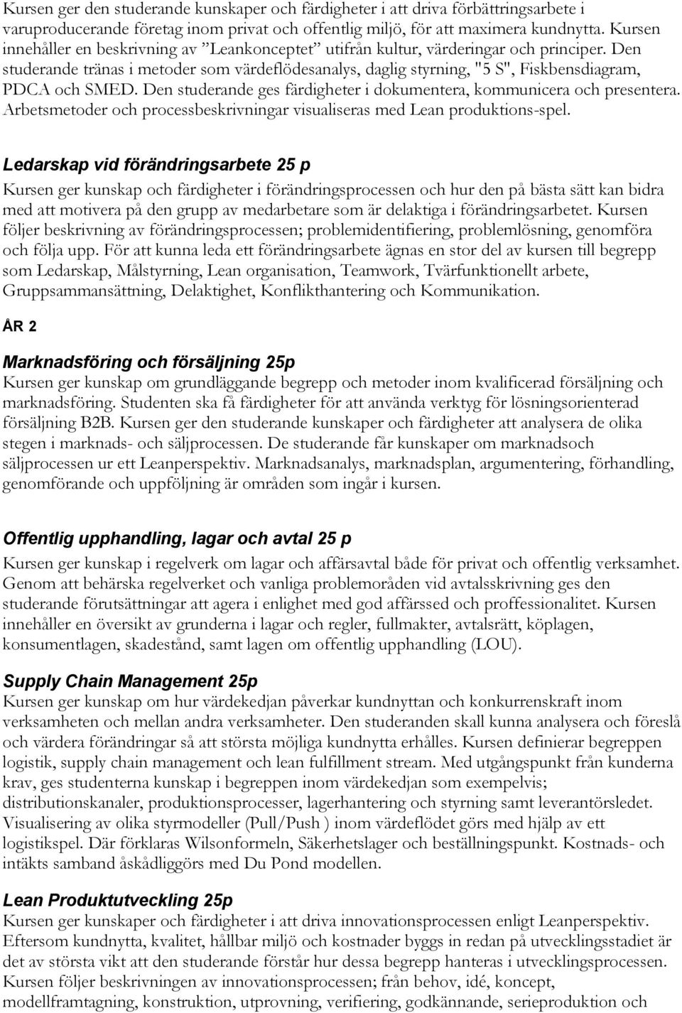 Den studerande tränas i metoder som värdeflödesanalys, daglig styrning, "5 S", Fiskbensdiagram, PDCA och SMED. Den studerande ges färdigheter i dokumentera, kommunicera och presentera.