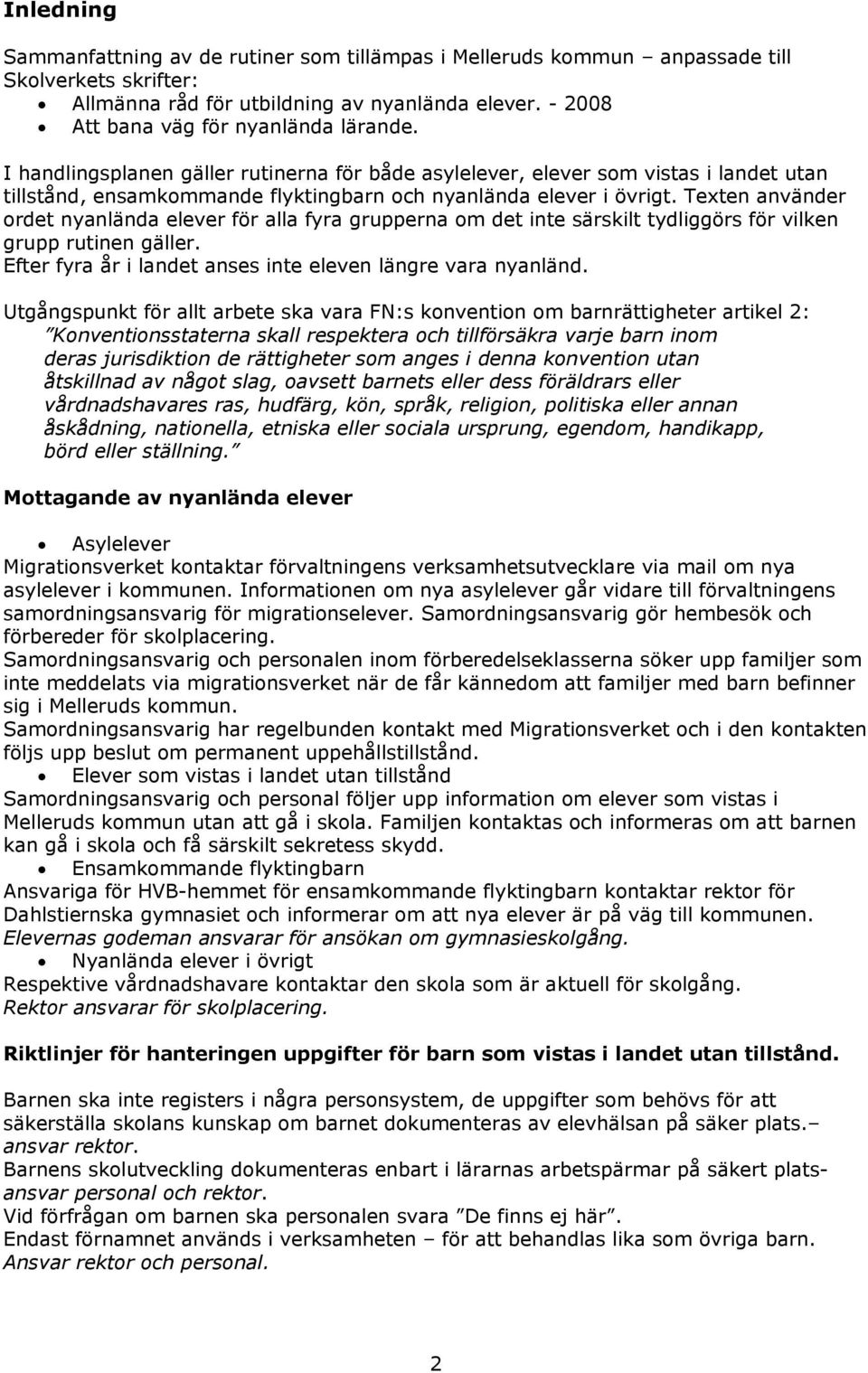 Texten använder ordet nyanlända elever för alla fyra grupperna om det inte särskilt tydliggörs för vilken grupp rutinen gäller. Efter fyra år i landet anses inte eleven längre vara nyanländ.