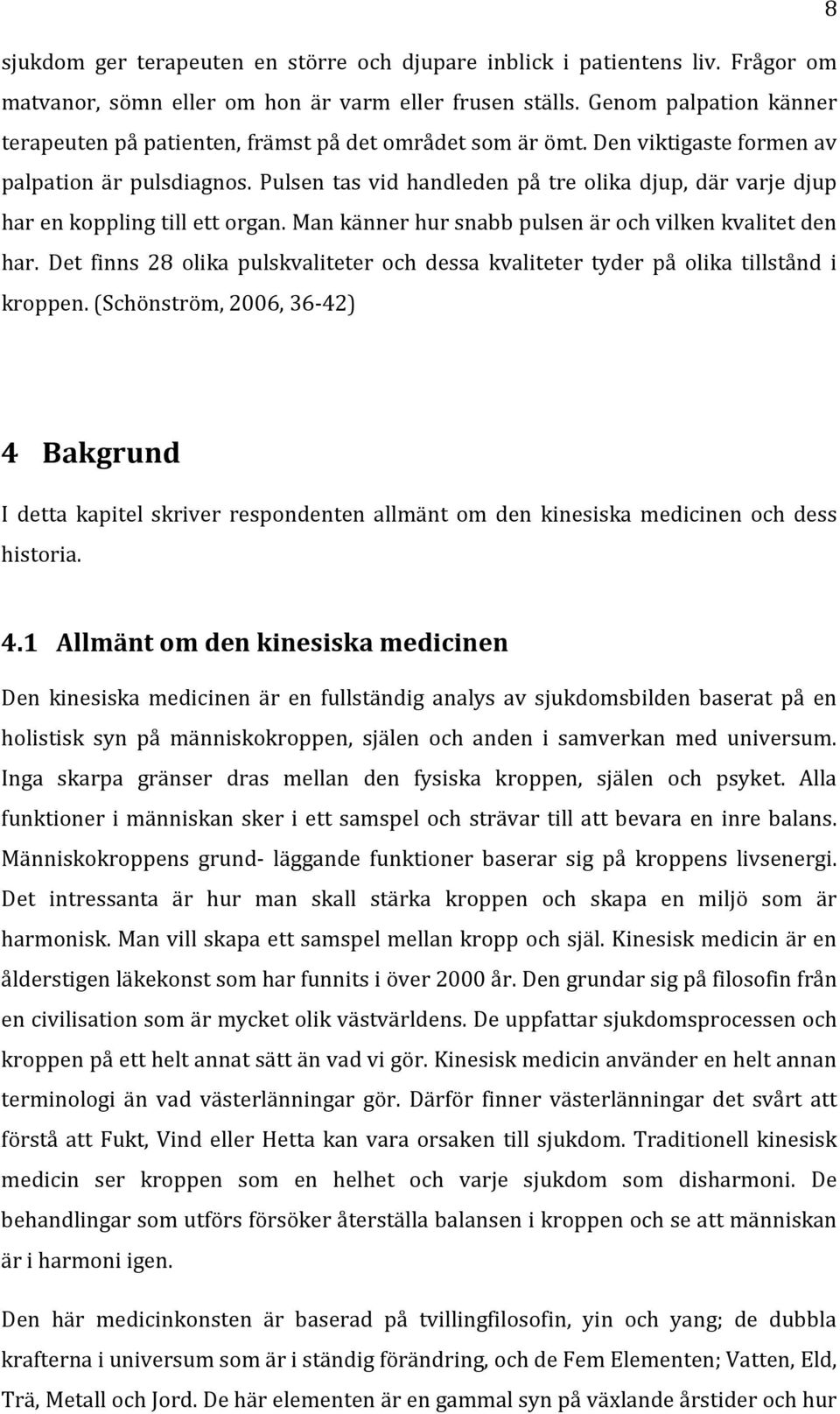 Pulsen tas vid handleden på tre olika djup, där varje djup har en koppling till ett organ. Man känner hur snabb pulsen är vilken kvalitet den har.