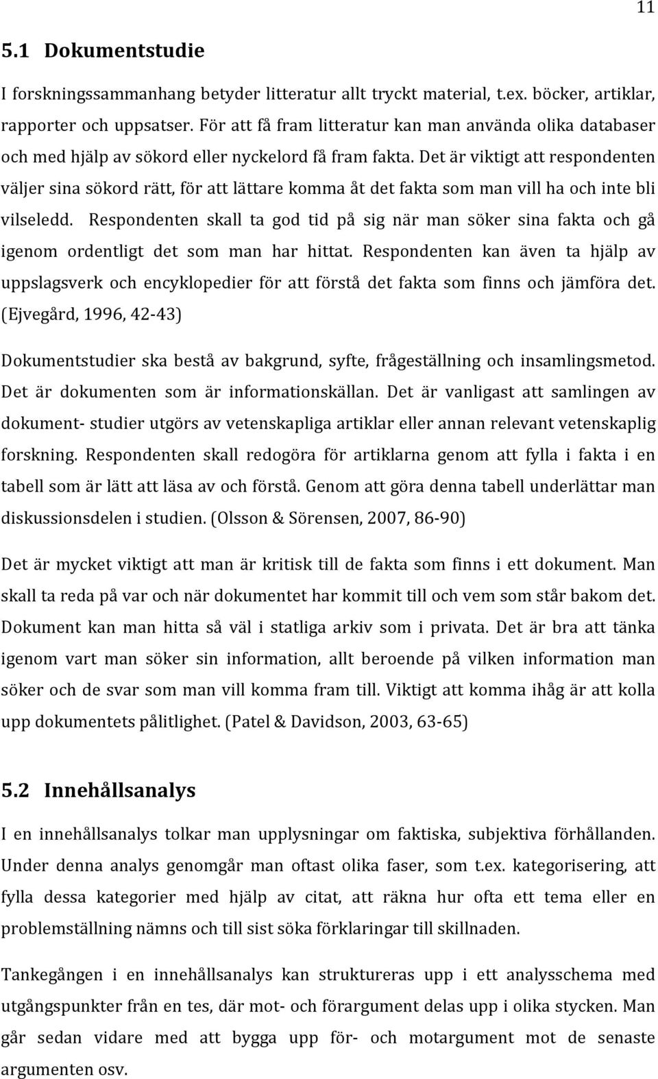 Det är viktigt att respondenten väljer sina sökord rätt, för att lättare komma åt det fakta som man vill ha inte bli vilseledd.