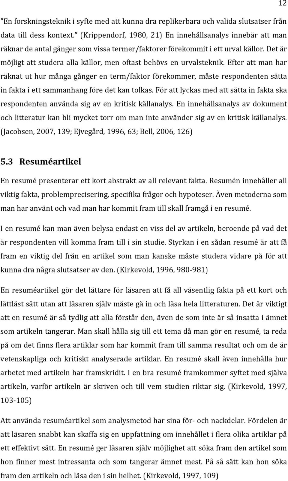 Efter att man har räknat ut hur många gånger en term/faktor förekommer, måste respondenten sätta in fakta i ett sammanhang före det kan tolkas.