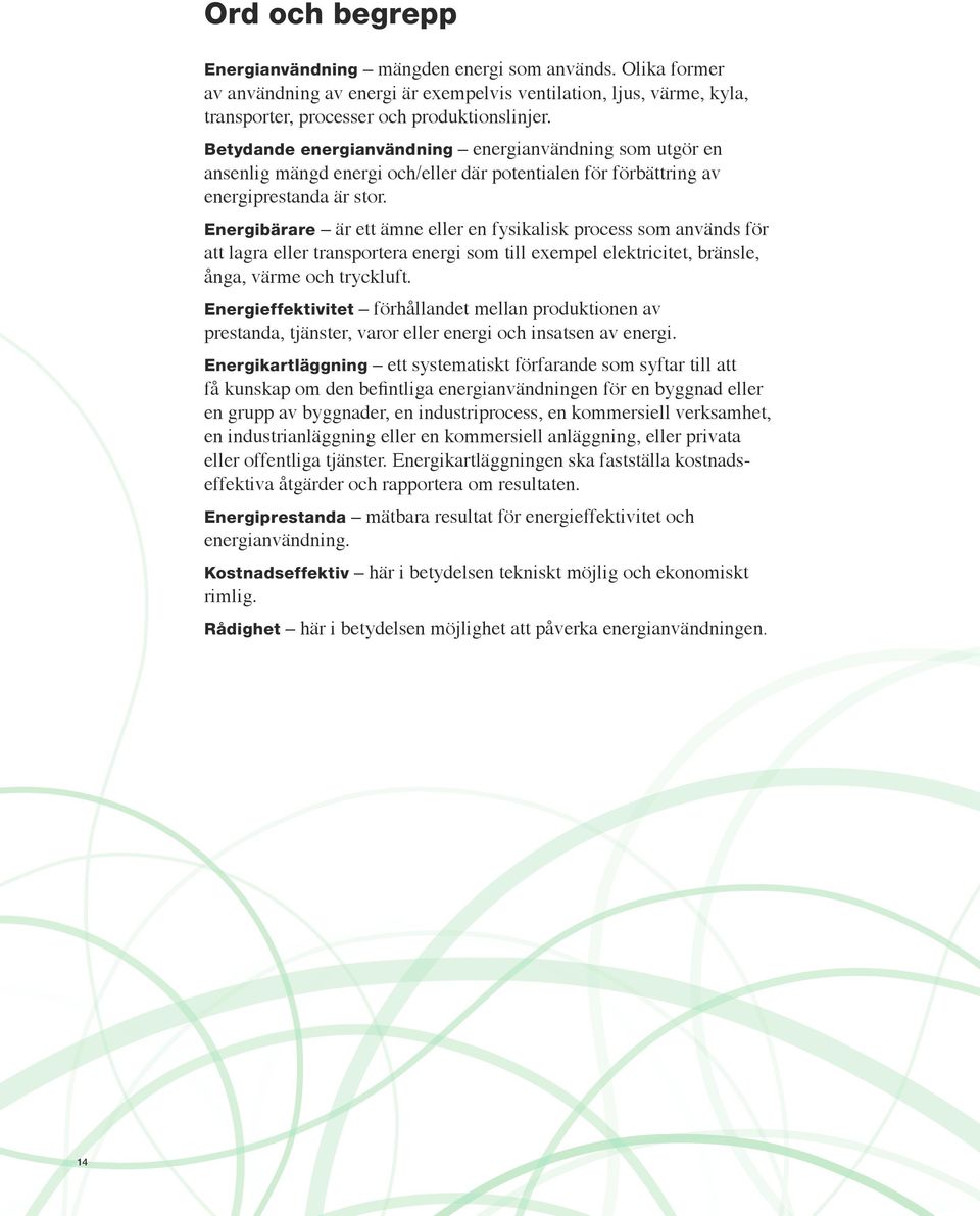 Energibärare är ett ämne eller en fysikalisk process som används för att lagra eller transportera energi som till exempel elektricitet, bränsle, ånga, värme och tryckluft.